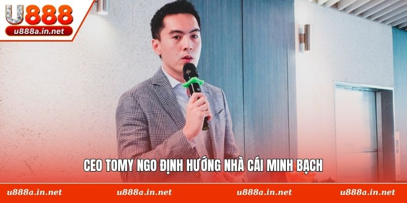 CEO Tomy Ngo định hướng nhà cái minh bạch