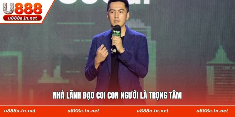 Nhà lãnh đạo coi con người là trọng tâm