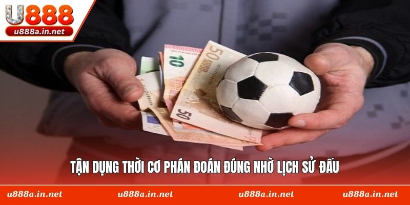 Tận dụng thời cơ phán đoán đúng nhờ lịch sử đấu