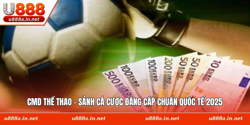 CMD Thể Thao - Sảnh Cá Cược Đẳng Cấp Chuẩn Quốc Tế 2025