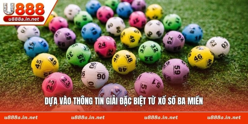 Dựa vào thông tin giải đặc biệt từ xổ số ba miền