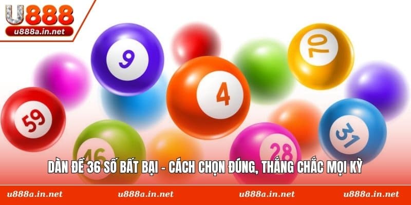 Dàn Đề 36 Số Bất Bại - Cách Chọn Đúng, Thắng Chắc Mọi Kỳ