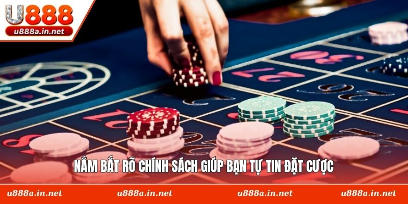 Nắm bắt rõ chính sách giúp bạn tự tin đặt cược