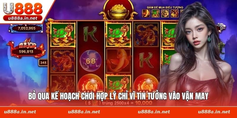 Bỏ qua kế hoạch chơi hợp lý chỉ vì tin tưởng vào vận may