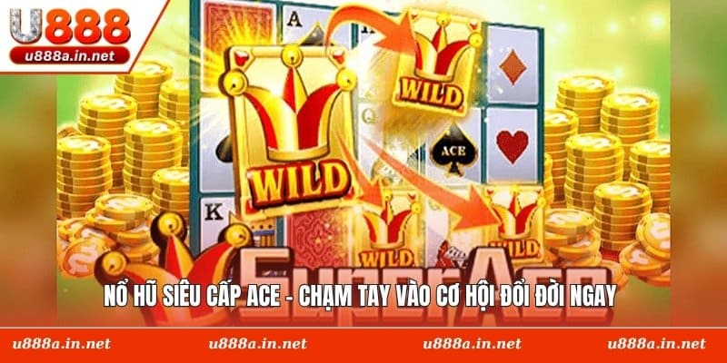 Nổ Hũ Siêu cấp ACE - Chạm Tay Vào Cơ Hội Đổi Đời Ngay