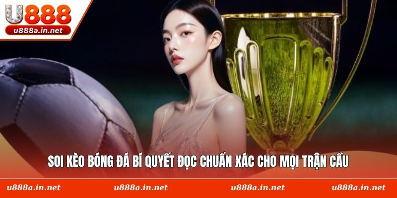 Soi Kèo Bóng Đá Bí Quyết Đọc Chuẩn Xác Cho Mọi Trận Cầu