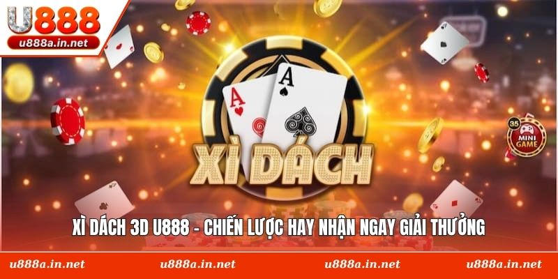 Xì Dách 3D U888 - Chiến Lược Hay Nhận Ngay Giải Thưởng
